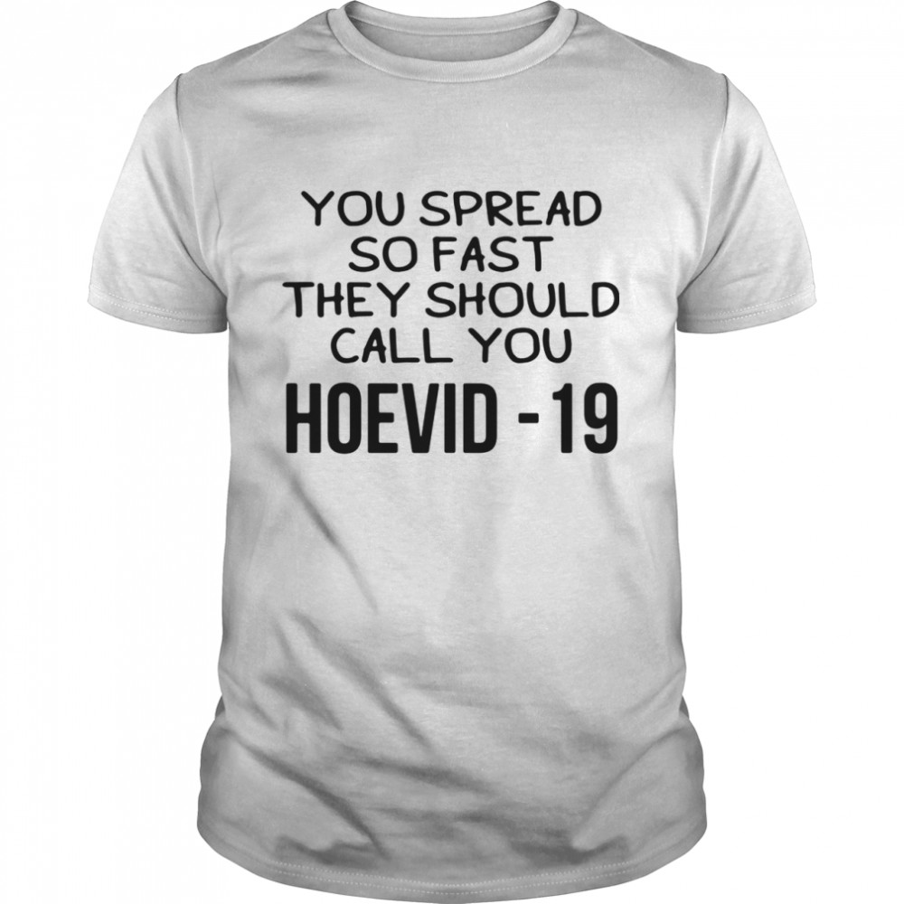 You Spread So Fast They Should Call You Hoevid 19 shirt