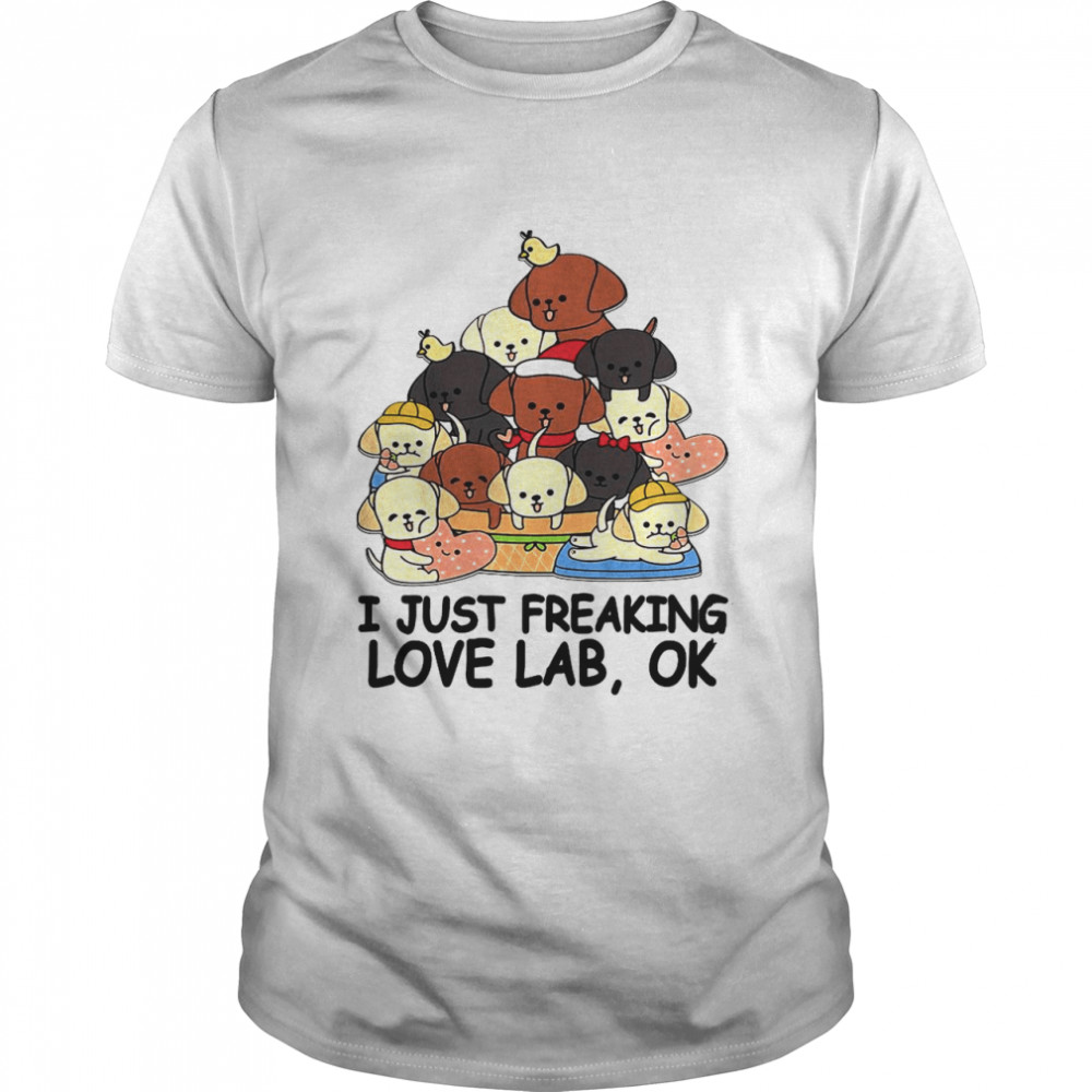 dogs i just freaking love lab ok shirt