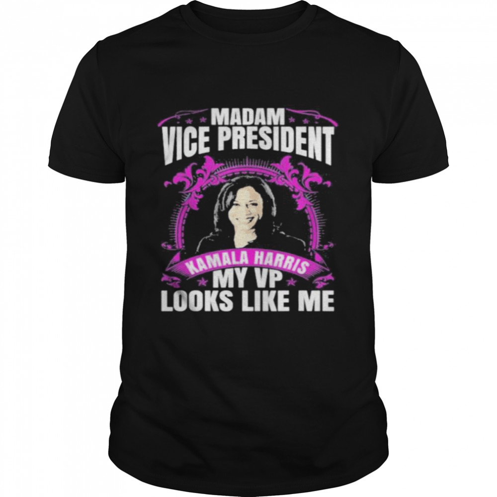 madam vice president kamala harris my vp looks like me 2021 shirt