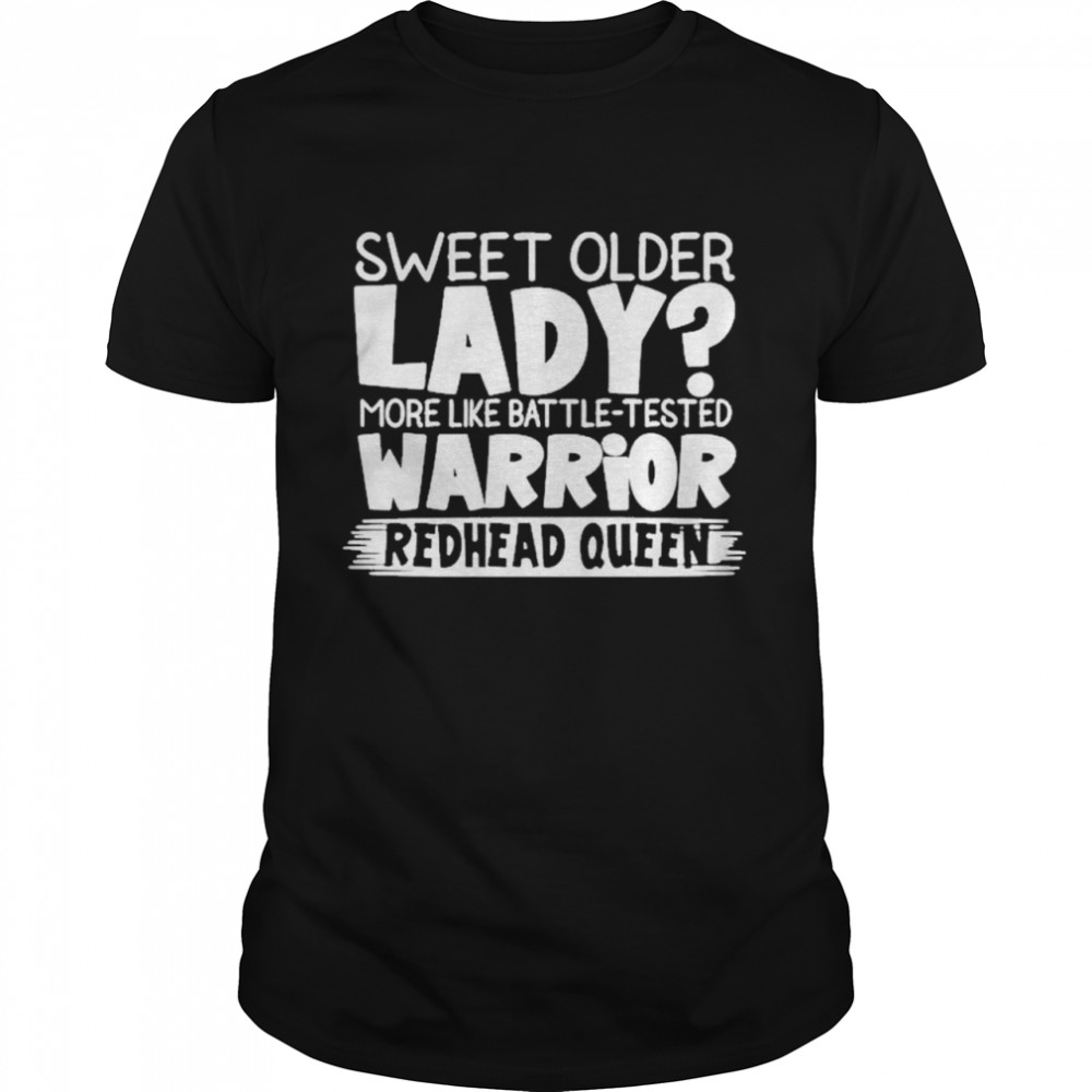 sweet older lady more like battle tested warrior redhead queen 2021 shirt