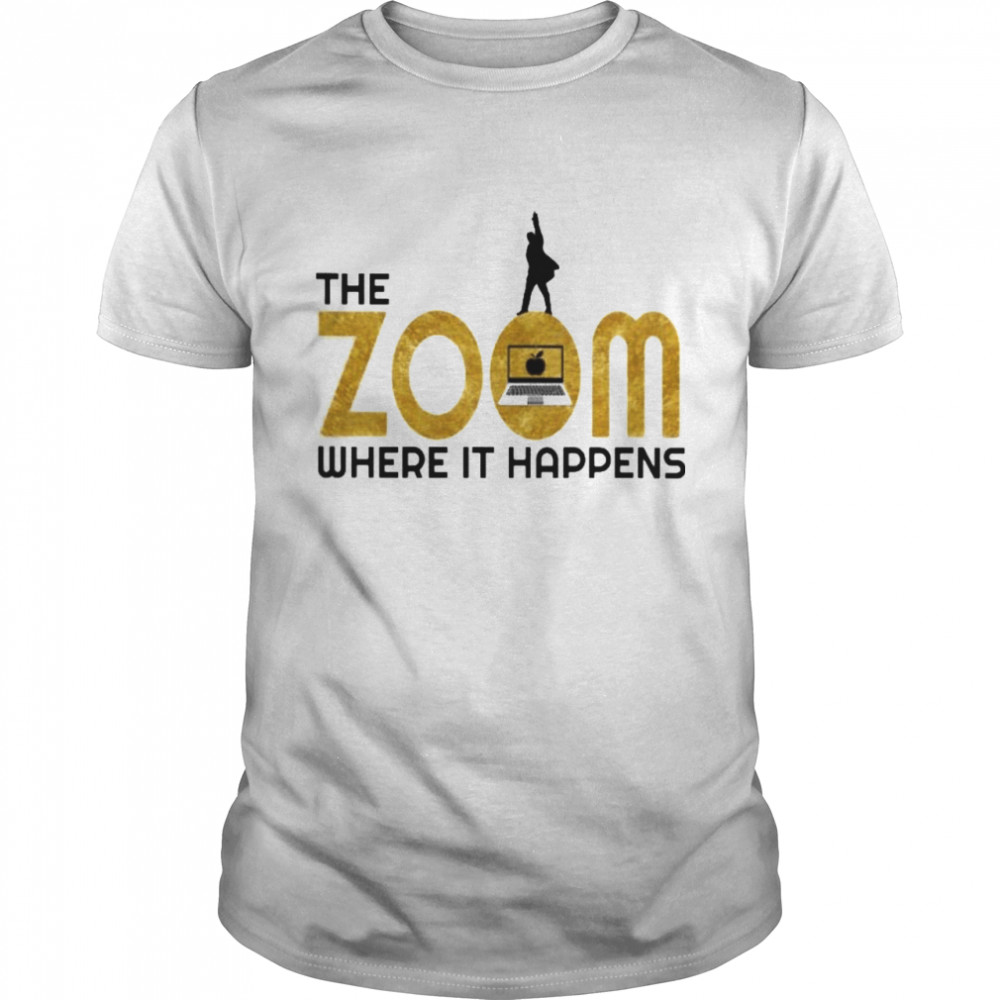 the zoom where it happens tshirt